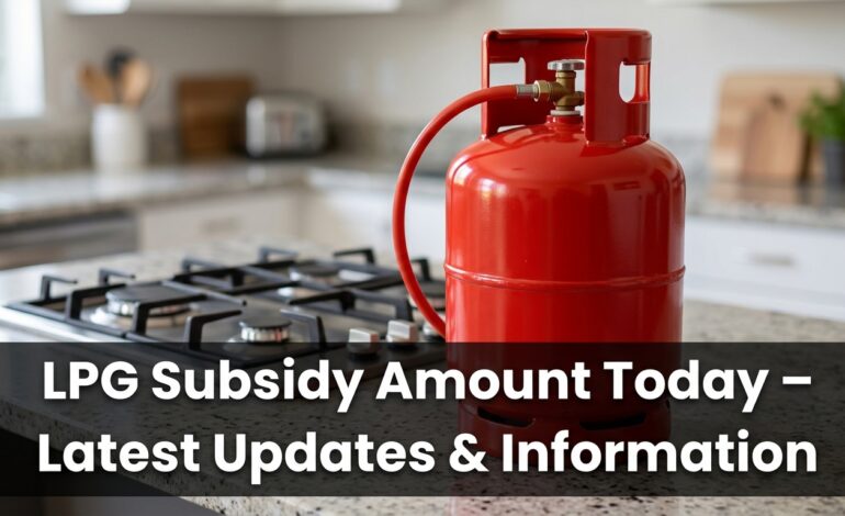 LPG Subsidy Amount Today – Latest Updates & Information