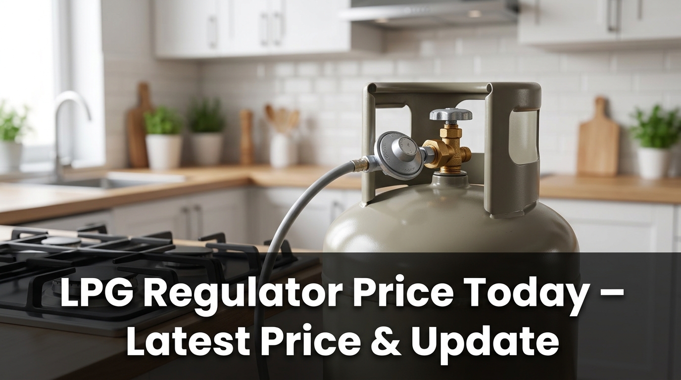 LPG Regulator Price Today – Latest Price & Update