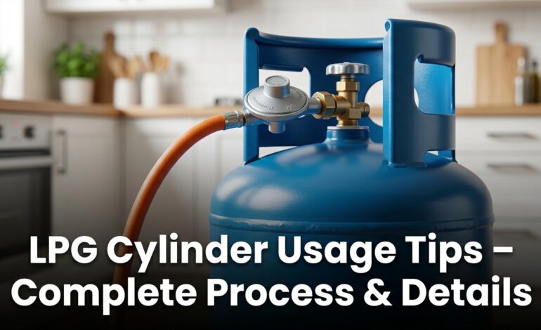 LPG Cylinder Usage Tips – Complete Process & Details